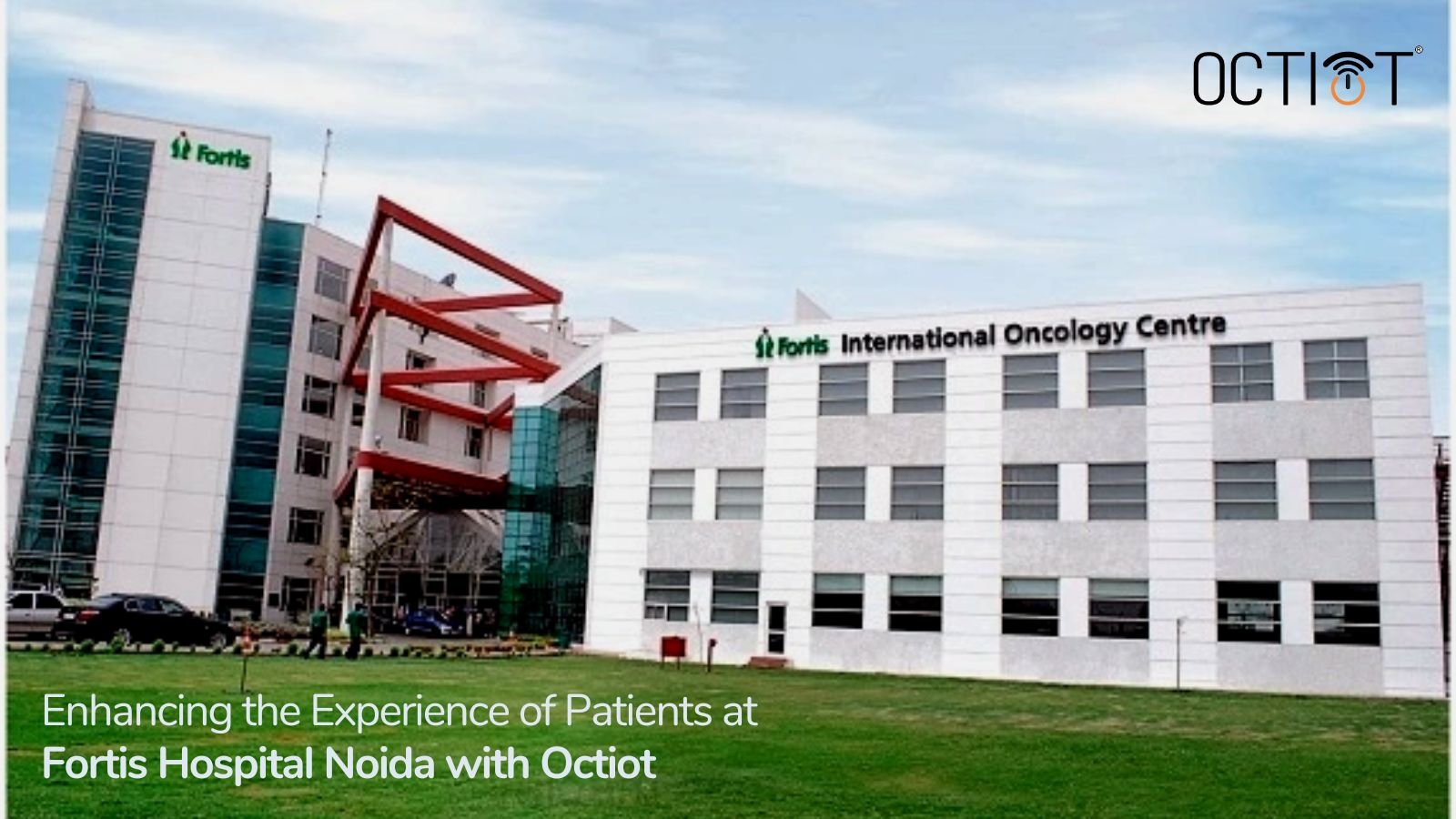 Fortis Hospital Noida with Octiot Fortis Hospital Noida with Octiot